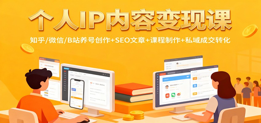 个人IP内容变现课：知乎/微信/B站养号创作+SEO文章+课程制作+私域成交转化-柚子网创