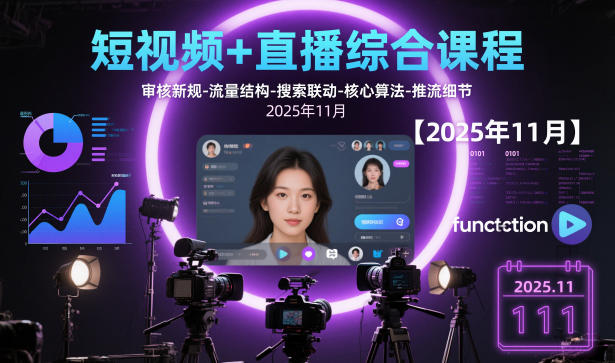 短视频+直播综合课程【2025年11月】,审核新规-流量结构-搜索联动-核心算法-推流细节-柚子网创