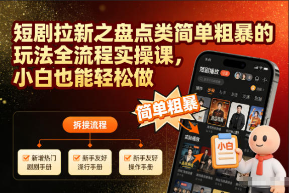 短剧拉新之盘点类简单粗暴的玩法全流程实操课，小白也能轻松做-柚子网创