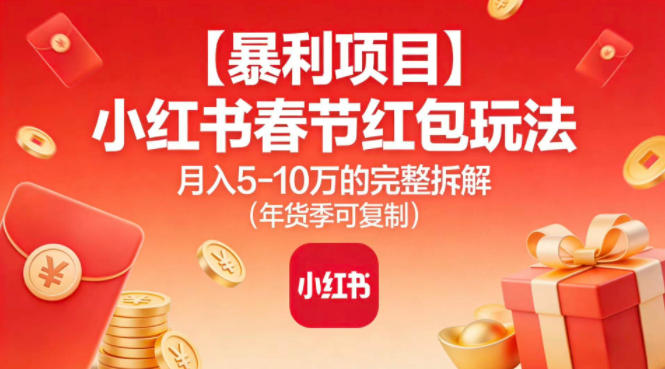 【暴利项目】小红书春节红包玩法月入5W的完整拆解(年货季可复制)-柚子网创