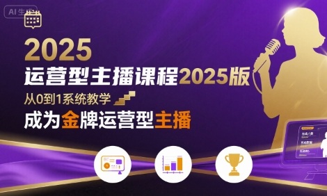 运营型主播课程2025版，从0到1教你成为金牌运营型主播-柚子网创