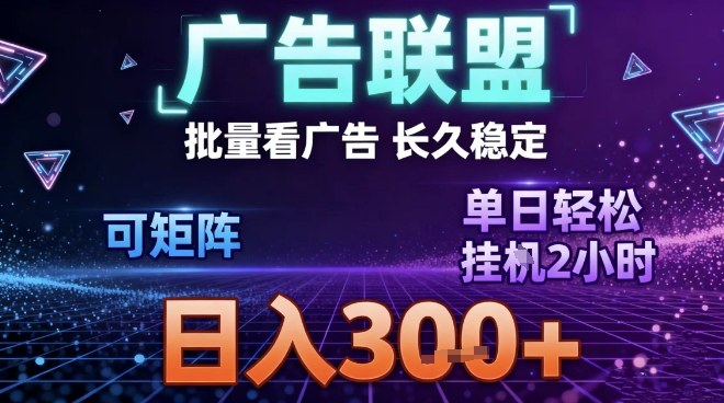 最新广告联盟全自动掘金，长期稳定，单窗口最高收益30+，可矩阵日入3张【揭秘】-柚子网创