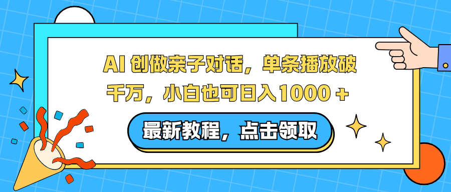 AI 创做亲子对话，单条播放破千万，小白也可日入1000 +-柚子网创