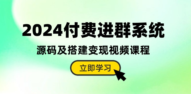 （10383期）2024付费进群系统，源码及搭建变现视频课程（教程+源码）-柚子网创