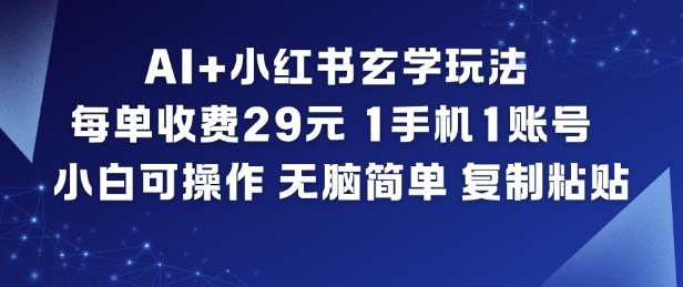 AI+小红书玄学玩法，每单收费29米，1手机1账号，小白可操作，无脑简单复制粘贴-柚子网创