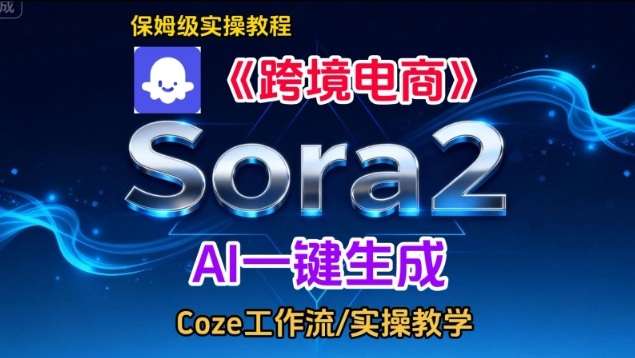 Sora2生成《跨境电商》英文短视频，实操搭建教学课，通俗易懂，包教包会-柚子网创