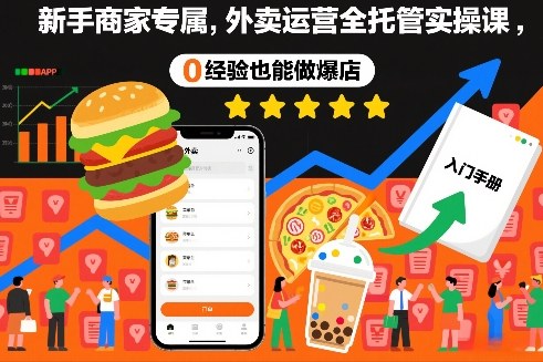 新手商家专属，外卖运营全托管实操课，0经验也能做爆店-柚子网创
