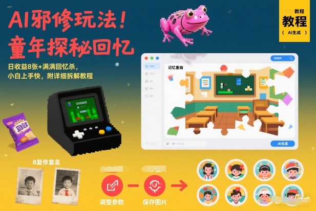 AI邪修玩法，童年探秘回忆，日收益8张+满满回忆杀，小白上手快，附详细拆解教程-柚子网创