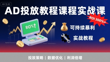 AD投放教程课程实战课，实现广告ROI300%+可持续暴利-柚子网创