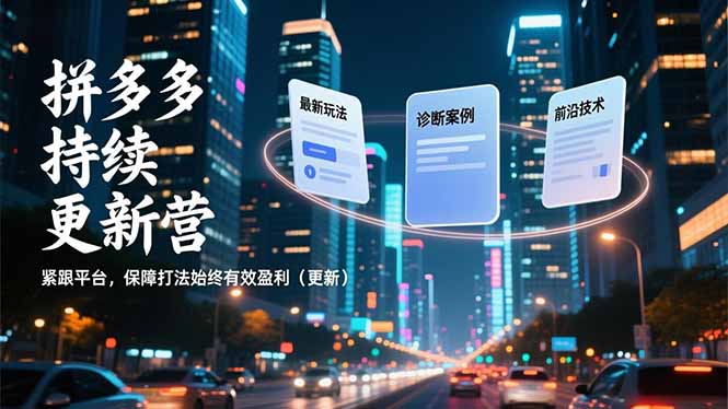 拼多多持续更新营，最新玩法、诊断案例、前沿技术，紧跟平台，保障打法始终有效盈利(更新-柚子网创