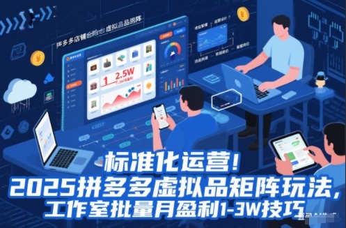 标准化运营！2025拼多多虚拟品矩阵玩法，工作室批量月盈利1-3W技巧【揭秘】-柚子网创