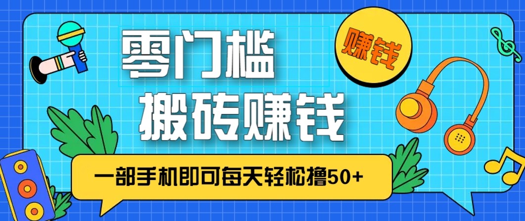 零成本零门槛无脑搬砖赚钱项目，只需一部手机即可每天轻松撸50+-柚子网创