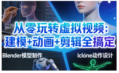 从零玩转虚拟视频：建模+动画+剪辑全搞定，轻松创作出专业级的虚拟视频内容-柚子网创