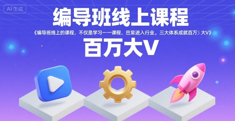 编导班线上课程，不仅是学习一门课程，更是进入一个行业，三大体系成就百万大V-柚子网创