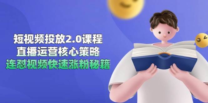 （14980期）短视频投放2.0课程，直播运营核心策略，连怼视频快速涨粉秘籍-柚子网创